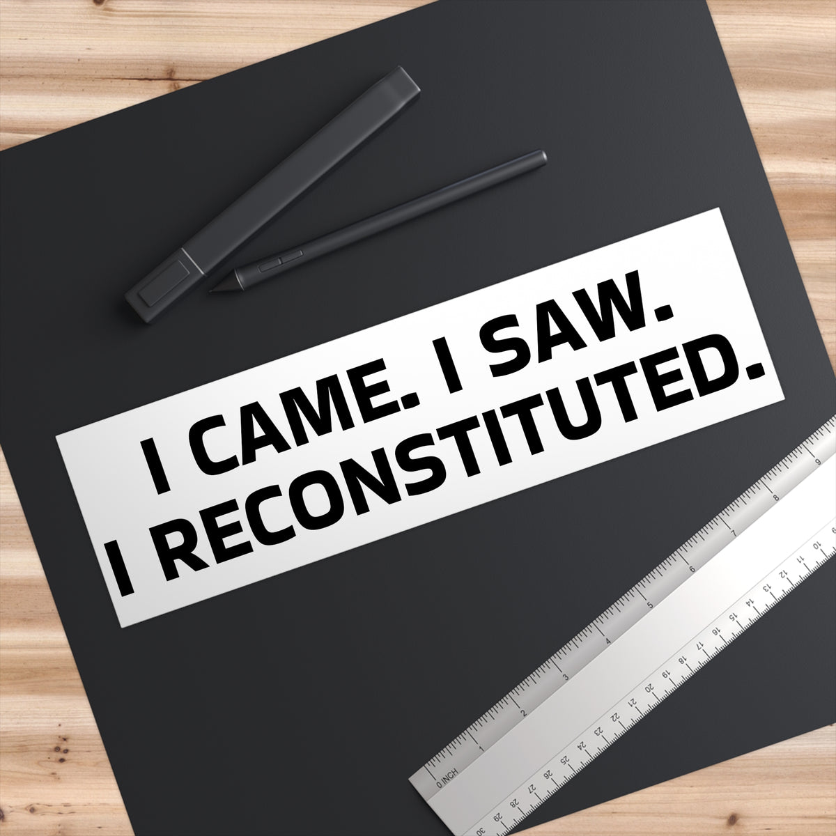 I CAME. I SAW. I RECONSTITUTED. Bumper Sticker